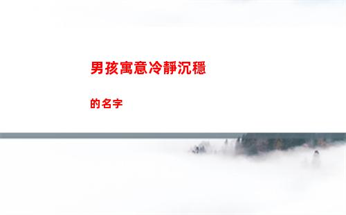 男孩寓意冷靜沉穩的名字(寓意冷靜沉穩的女孩名字)