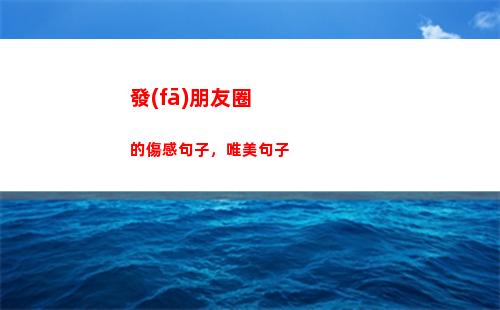 發(fā)朋友圈的傷感句子，唯美句子(發(fā)朋友圈的傷感句子酒吧)