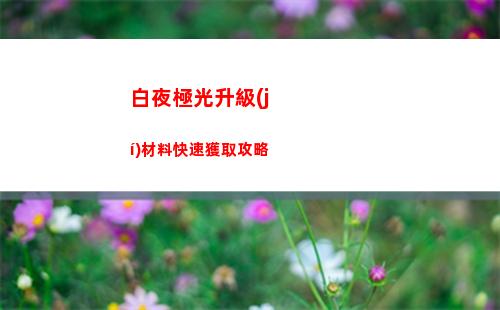 白夜極光升級(jí)材料快速獲取攻略