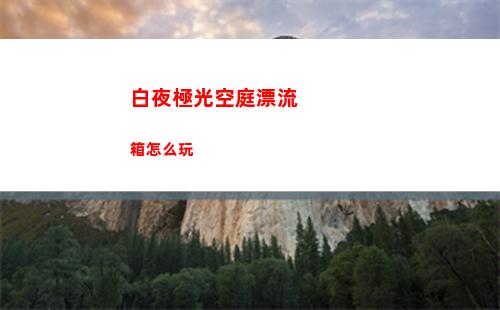 白夜極光空庭漂流箱怎么玩
