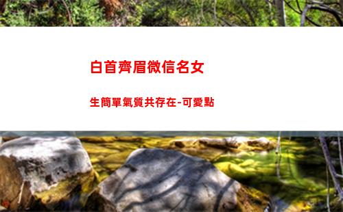 白首齊眉微信名女生簡單氣質共存在-可愛點