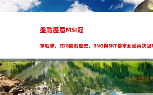 盤點歷屆MSI冠軍戰隊，EDG開創歷史，RNG與SKT都拿到過兩次冠軍(歷屆msi的mvp)