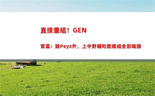 直接重組！GEN官宣：除Peyz外，上中野輔和教練組全部離隊