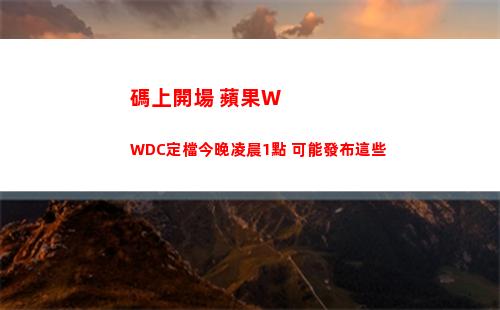 碼上開場 蘋果WWDC定檔今晚凌晨1點 可能發布這些