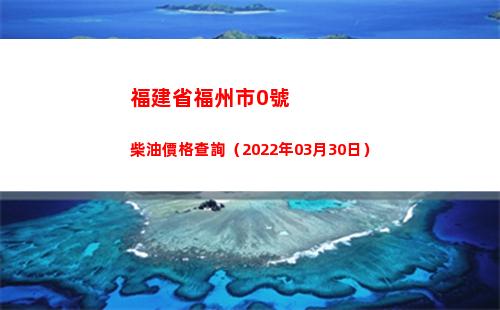 福建省福州市0號柴油價格查詢（2022年03月30日）