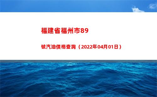 福建省福州市89號汽油價格查詢（2022年04月01日）