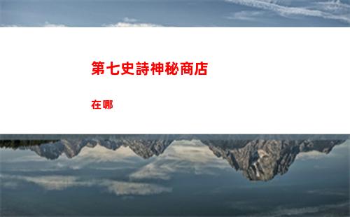 第七史詩神秘商店在哪