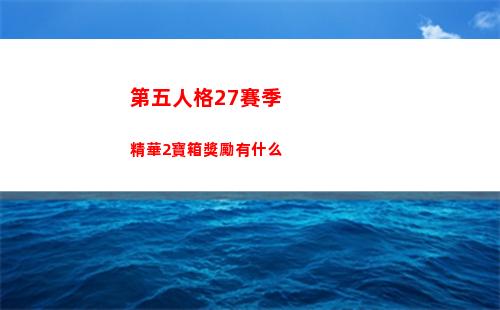 第五人格27賽季精華2寶箱獎勵有什么