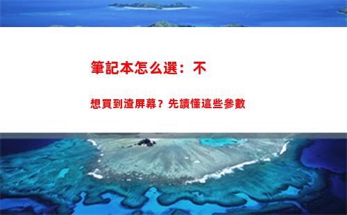 筆記本怎么選：不想買到渣屏幕？先讀懂這些參數(筆記本內存條怎么選)