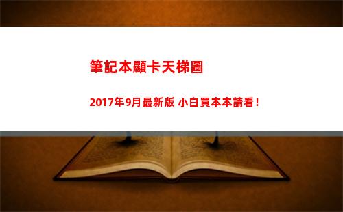 筆記本顯卡天梯圖2017年9月最新版 小白買本本請看！(筆記本顯卡天梯圖2022年2月)