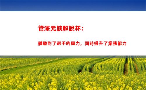 管澤元談解說杯：體驗到了選手的壓力，同時提升了業務能力