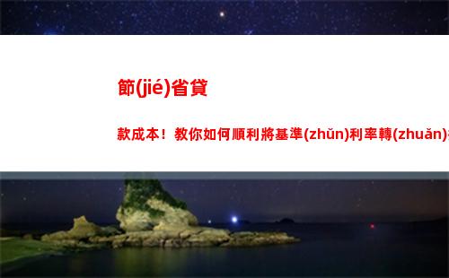 “放心貸款！基準(zhǔn)利率轉(zhuǎn)LPR，輕松享受超級優(yōu)惠！”
