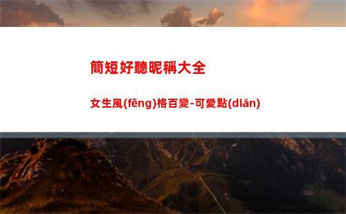 簡短好聽昵稱大全女生風(fēng)格百變-可愛點(diǎn)(微信昵稱大全好聽簡短)
