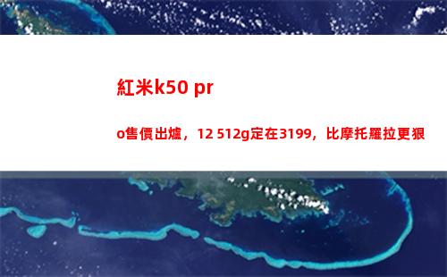 紅米k50 pro售價出爐，12+512g定在3199，比摩托羅拉更狠