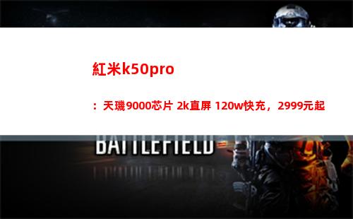 紅米k50pro：天璣9000芯片+2k直屏+120w快充，2999元起