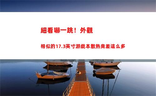 細看嚇一跳！外觀相似的17.3英寸游戲本散熱竟差這么多