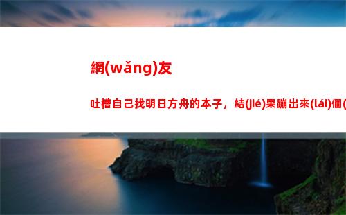 網(wǎng)友吐槽自己找明日方舟的本子，結(jié)果蹦出來(lái)個(gè)高中政治必修二