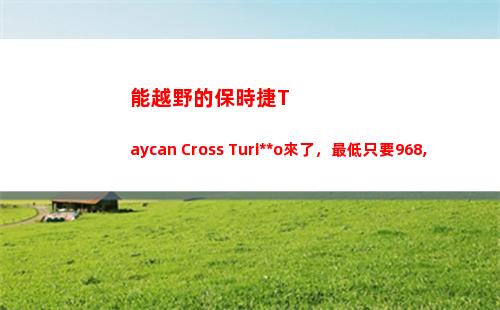 能越野的保時捷Taycan Cross Turismo來了，最低只要968,000元｜一線車訊(保時捷有越野車型嗎)