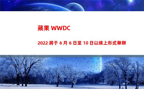 蘋果 WWDC 2022 將于 6 月 6 日至 10 日以線上形式舉辦