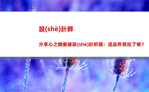 設(shè)計師分享心之鋼樂隊設(shè)計初稿：成品咋就拉了呢？