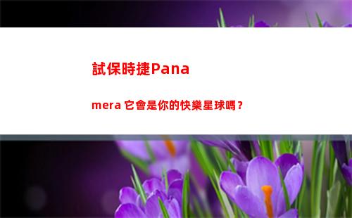 試保時捷Panamera 它會是你的快樂星球嗎？(保時捷試駕車)
