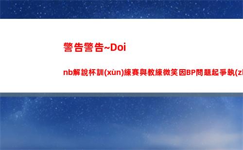 警告警告~Doinb解說杯訓(xùn)練賽與教練微笑因BP問題起爭執(zhí)紅溫
