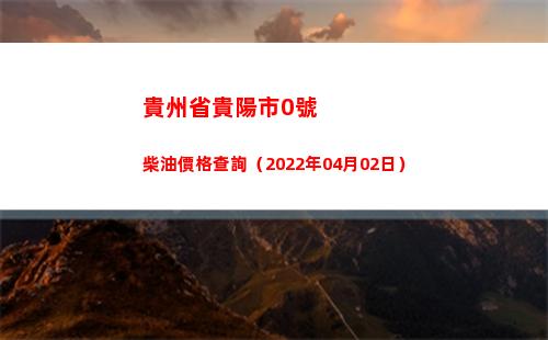 貴州省貴陽市0號柴油價格查詢（2022年04月02日）