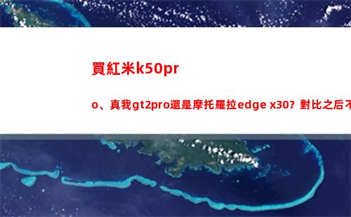 買紅米k50pro、真我gt2pro仍舊摩托羅拉edge x30？比較之后不糾結(jié)