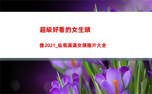 超級好看的女生頭像2021_仙氣滿滿女頭圖片大全(好看的女生頭像圖片)
