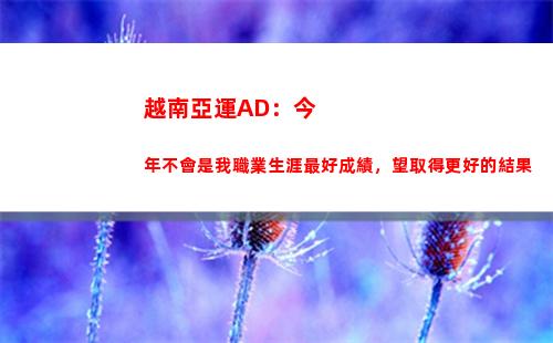 越南亞運AD：今年不會是我職業生涯最好成績，望取得更好的結果