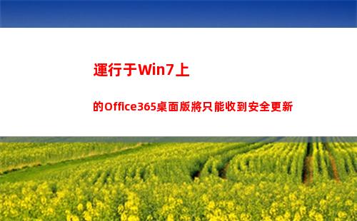 運行于Win7上的Office365桌面版將只能收到安全更新(WIN7運行在哪里)