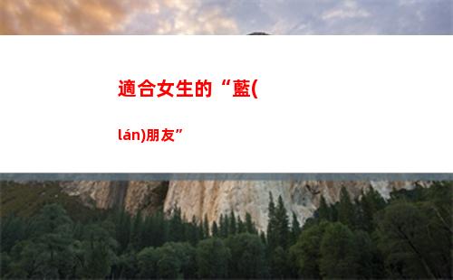適合女生的“藍(lán)朋友”(藍(lán)綠性格女生適合的工作)