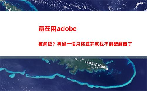 還在用adobe破解版？再過一個月你或許就找不到破解器了(微信還在用)