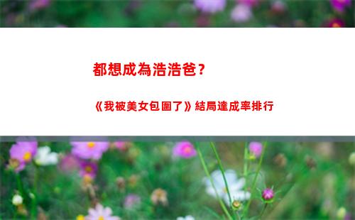 都想成為浩浩爸？《我被美女包圍了》結局達成率排行