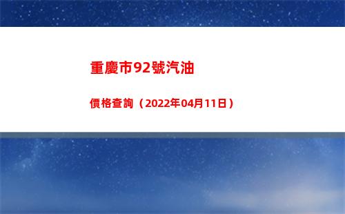 重慶市92號汽油價格查詢（2022年04月11日）