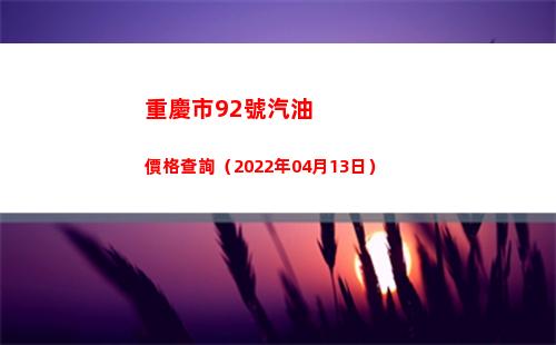 重慶市92號汽油價格查詢（2022年04月13日）