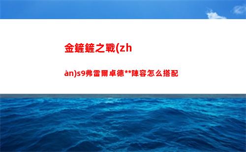 金鏟鏟之戰(zhàn)s9弗雷爾卓德槍手陣容怎么搭配