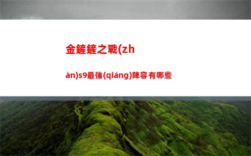 金鏟鏟之戰(zhàn)s9最強(qiáng)陣容有哪些