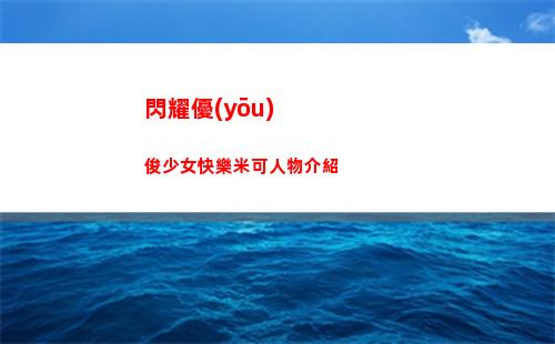 閃耀優(yōu)俊少女快樂米可人物介紹
