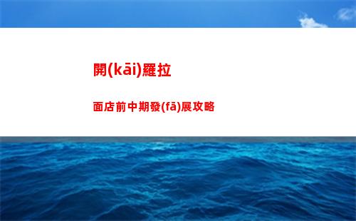 開(kāi)羅拉面店前中期發(fā)展攻略