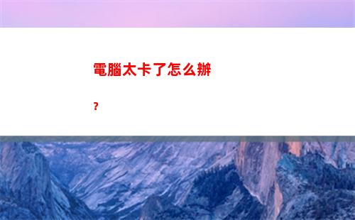 電腦太卡了怎么辦？(蘋果電腦太卡了怎么解決)
