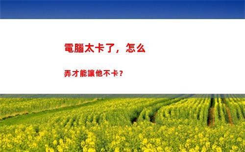 電腦太卡了，怎么弄才能讓他不卡？(電腦太卡了怎么解決)插圖