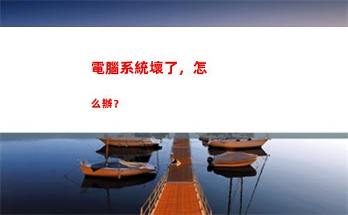 電腦系統壞了，怎么辦？(電腦系統壞了怎么修復win10)