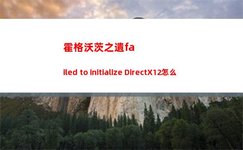 霍格沃茨之遺failed to initialize DirectX12怎么解決
