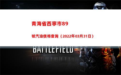 青海省西寧市89號汽油價格查詢（2022年03月31日）
