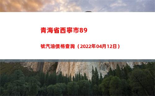 青海省西寧市89號汽油價格查詢（2022年04月12日）插圖