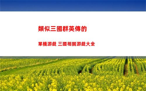 類似三國群英傳的單機游戲 三國相關游戲大全(類似三國群英傳的單機游戲)插圖2