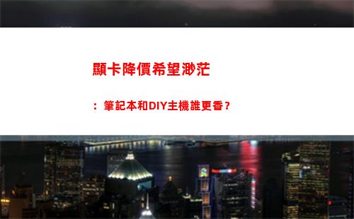 顯卡降價希望渺茫：筆記本和DIY主機誰更香？
