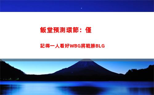 飯堂預測環節：僅記得一人看好WBG將戰勝BLG