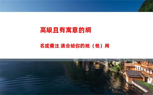 高級且有寓意的網名或備注 適合給你的她（他）用